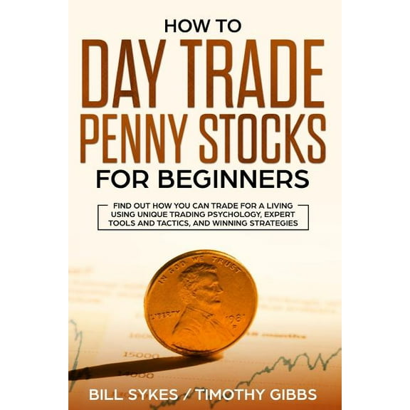 How to Day Trade Penny Stocks for Beginners: Find Out How You Can Trade For a Living Using Unique Trading Psychology, Expert Tools and Tactics, and Winning Strategies.  Paperback  1099636299 Bill Syke