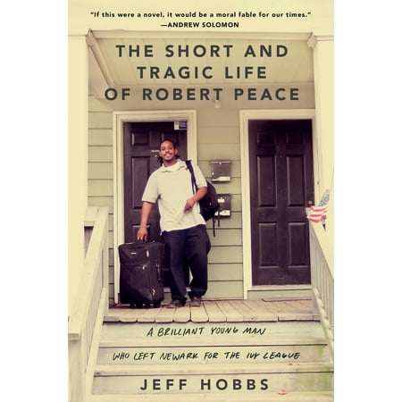 The Short and Tragic Life of Robert Peace : A Brilliant Young Man Who Left Newark for the Ivy League