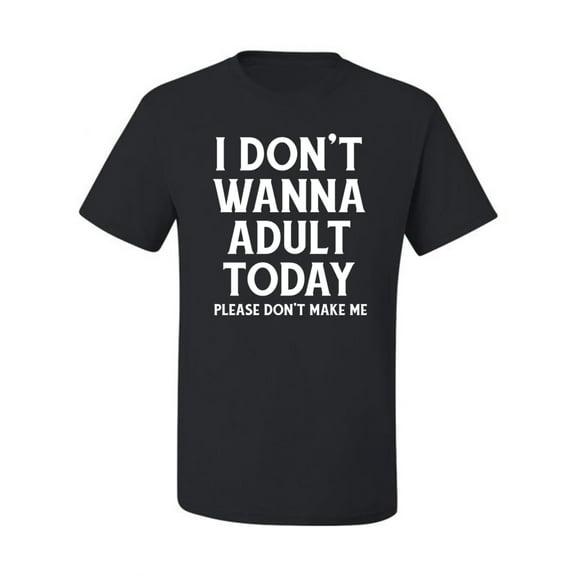 Wild Bobby I Don't Want To Adult Today Please Don't Make Me Men Tee