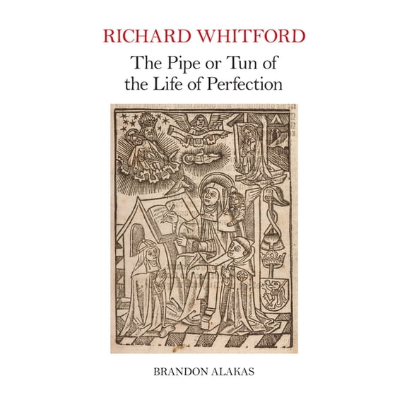 Exeter Medieval Texts and Studies Richard Whitford: The Pipe or Tun of the Life of Perfection, (Hardcover)