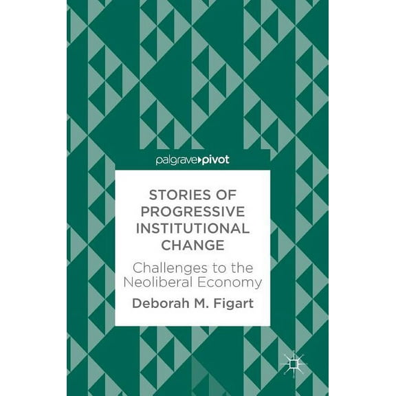 Stories of Progressive Institutional Change: Challenges to the Neoliberal Economy, (Hardcover)