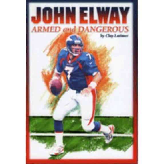 Pre-Owned John Elway: Armed & Dangerous: Revised and Updated to Include 1997 Super Bowl Season (Hardcover) 1886110344 9781886110342