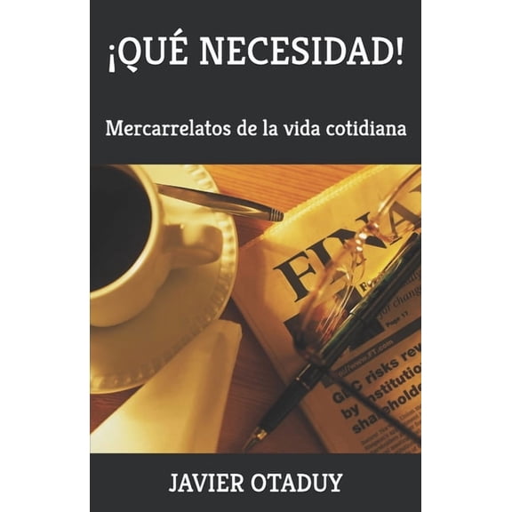 Â¡QuÃ© necesidad!: Mercarrelatos de la vida cotidiana, (Paperback)