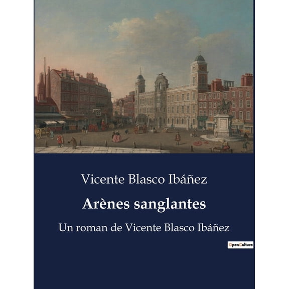 Arènes sanglantes: Un roman de Vicente Blasco Ibáñez, (Paperback)
