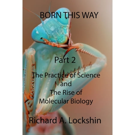 Born This Way: Becoming, Being, and Understanding Scientists. Part 2: The Practice of Science and the Rise of Molecular Biology - (Best Molecular Biology Textbook)