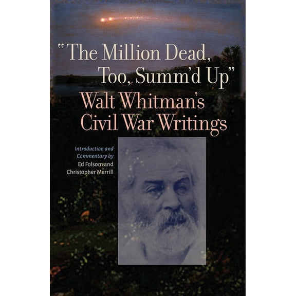 Iowa Whitman Series: "The Million Dead, Too, Summ'd Up" : Walt Whitman's Civil War Writings (Paperback)