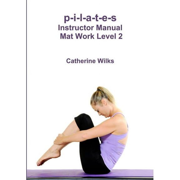 p-i-l-a-t-e-s Instructor Manual Mat Work Level 2 (Paperback)