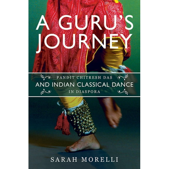 Music in American Life A Guru's Journey: Pandit Chitresh Das and Indian Classical Dance in Diaspora, (Hardcover)
