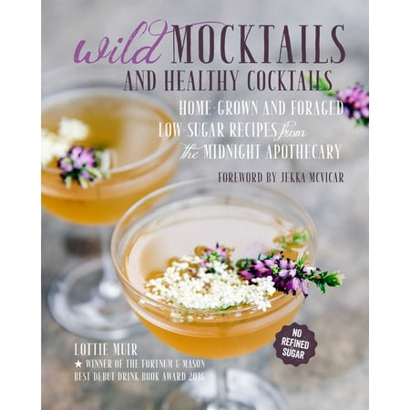 Wild Mocktails and Healthy Cocktails : Home-grown and foraged low-sugar recipes from the Midnight (Best Low Sugar Cocktails)