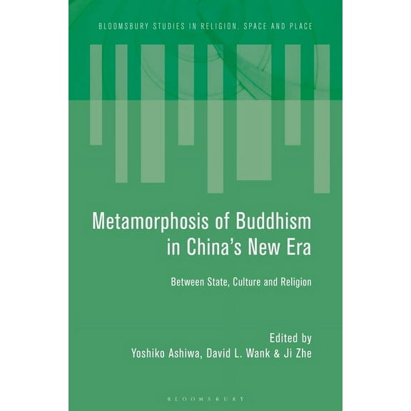 Bloomsbury Studies in Religion, Space an Metamorphosis of Buddhism in China's New Era: Between State, Culture, and Religion, (Hardcover)