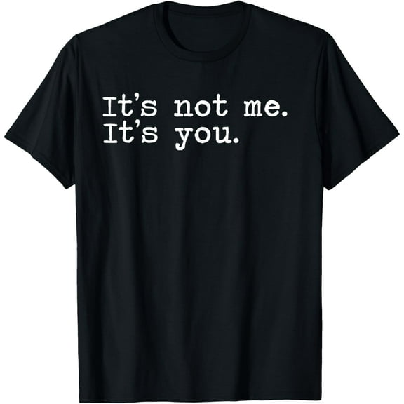 It's not me It's you T-Shirt