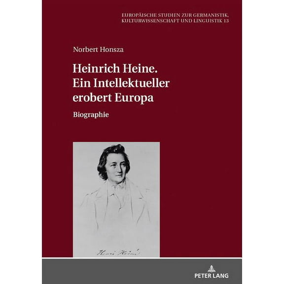 Europäische Studien Zur Germanistik, Kulturwissenschaft Und Linguistik: Heinrich Heine. Ein Intellektueller erobert Europa: Biographie (Hardcover)