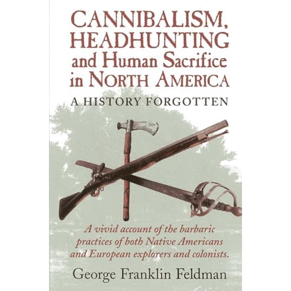 Pre-Owned Cannibalism, Headhunting and Human Sacrifice in North America: A History Forgotten