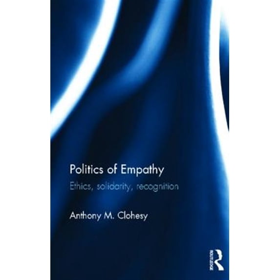 Pre-Owned Politics of Empathy: Ethics, Solidarity, Recognition, (Hardcover)
