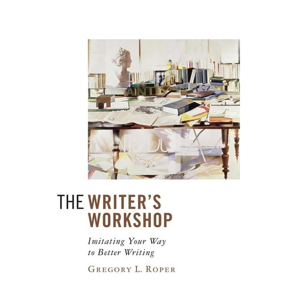 The Writer's Workshop: Imitating Your Way to Better Writing, (Paperback)