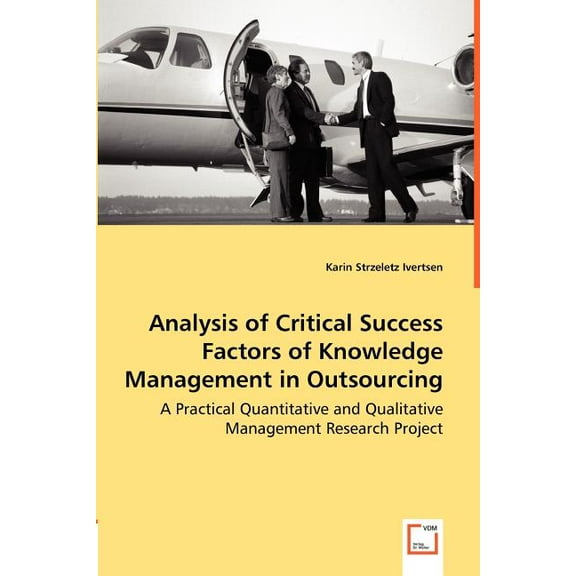Analysis of Critical Success Factors of Knowledge Management in Outsourcing - A Practical Quantitative and Qualitative Management Research Project (Paperback)