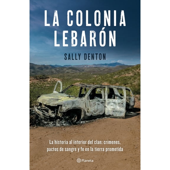 La Colonia Lebarón: La Historia Al Interior del Clan: Crímenes, Pactos de Sangre Y Fe En La Tierra Prometida / The Colon, (Paperback)