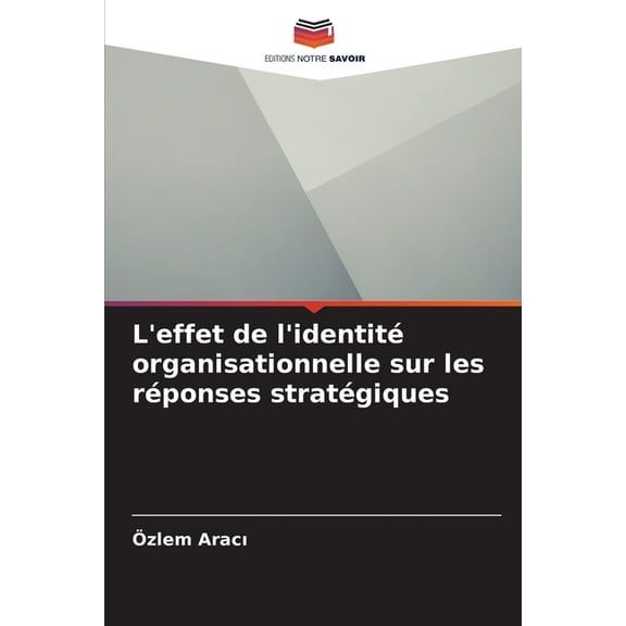 L'effet de l'identitÃ© organisationnelle sur les rÃ©ponses stratÃ©giques, (Paperback)