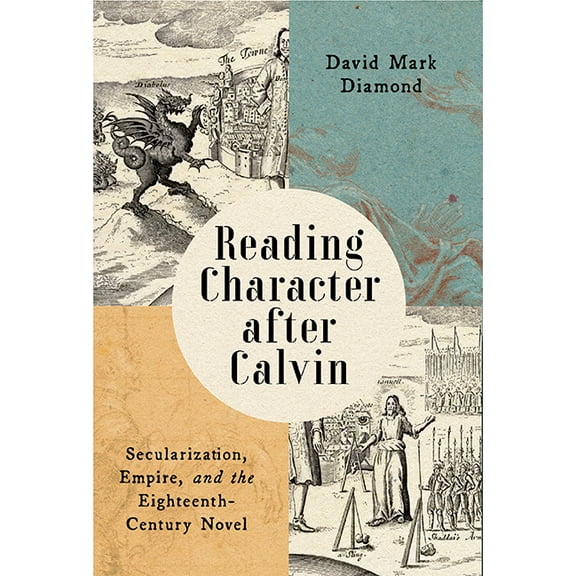 Reading Character After Calvin: Secularization, Empire, and the Eighteenth-Century Novel, (Paperback)