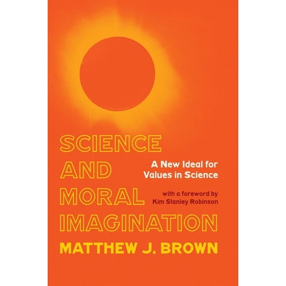 Science, Values, and the Public Science and Moral Imagination: A New Ideal for Values in Science, (Hardcover)