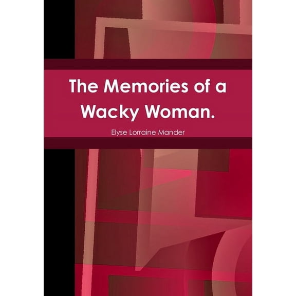 The Memories of a Wacky Woman., (Paperback)