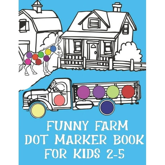 Funny Farm Dot Marker Book For Kids 2-5: Keep your child creative and happy learning about animals that live on a farm. It's never to young to start a child's education (Paperback)