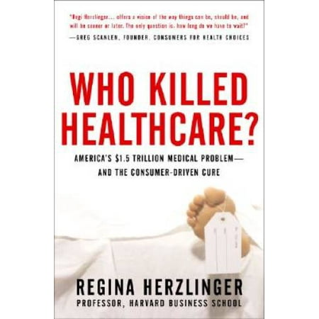 Who Killed Healthcare?: America's $2 Trillion Medical Problem - And the Consumer-Driven Cure: America's $1.5 Trillion Dollar Medical Problem--And the Consumer-Driven Cure, Pre-Owned (Hardcover)