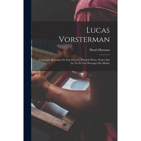 Lucas Vorsterman: Catalogue Raisonn&eacute; De Son Oeuvre Pr&eacute;c&eacute;d&eacute; D une Notice Sur La Vie Et Les Ouvrages Du Ma&icirc;tre (Paperback)