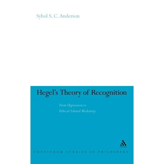 Continuum Studies in Philosophy Hegel's Theory of Recognition: From Oppression to Ethical Liberal Modernity, Book 54, (Hardcover)