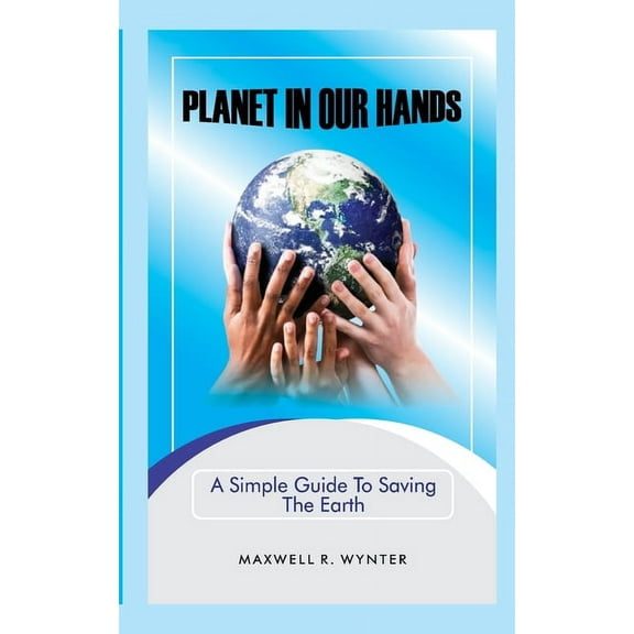Planet In Our Hands: A Simple Guide to Saving the Earth, (Paperback)