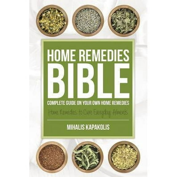 Home Remedies Bible: Complete Guide on Your Own Home Remedies (Paperback)