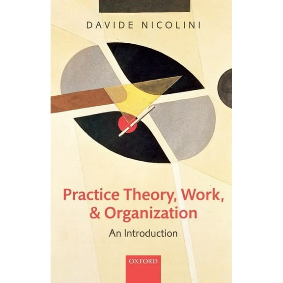 Practice Theory, Work, and Organization: An Introduction, (Paperback)