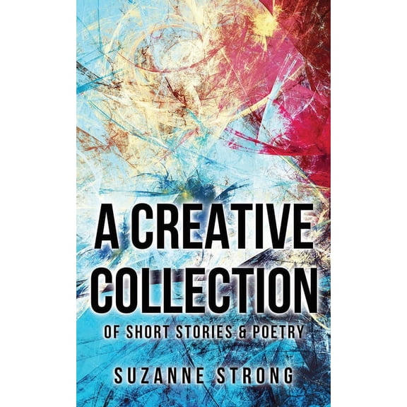 A Creative Collection: of Short Stories & Poetry, (Paperback)