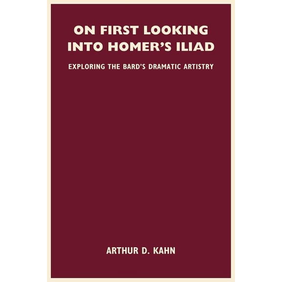 On First Looking Into Homer's Iliad: Exploring the Bard's Dramatic Artistry, (Paperback)