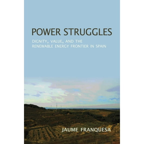New Anthropologies of Europe Power Struggles: Dignity, Value, and the Renewable Energy Frontier in Spain, (Paperback)
