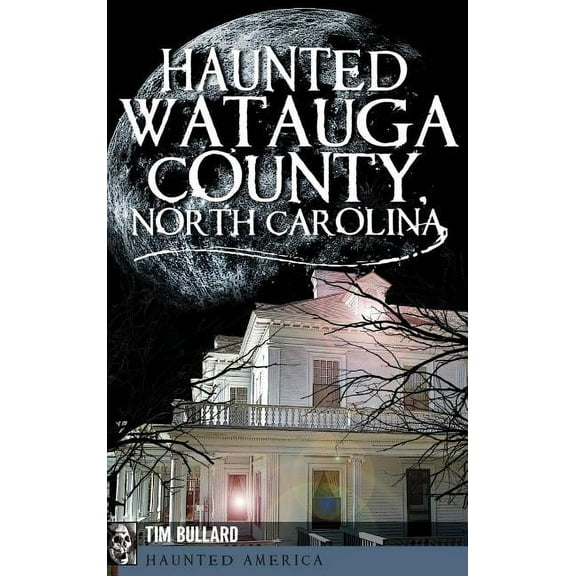 Haunted Watauga County, North Carolina, (Hardcover)