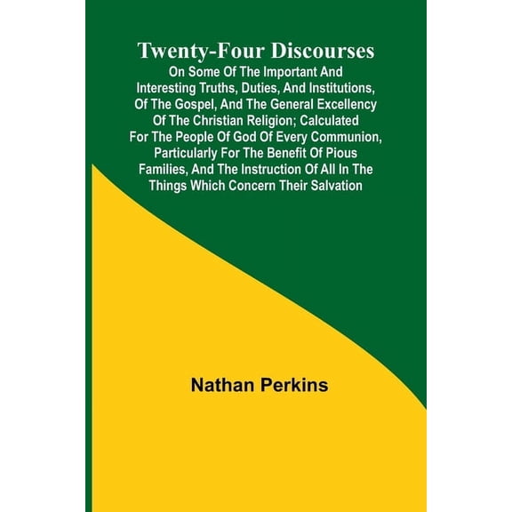 Twenty-four Discourses On Some of the Important and Interesting Truths, Duties, and Institutions, of the Gospel, and the, (Paperback)