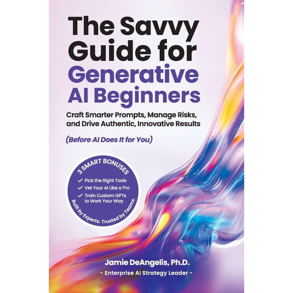 The Savvy Guide for Generative AI Beginners: Craft Smarter Prompts, Manage Risks, and Drive Authentic, Innovative Result, (Paperback)