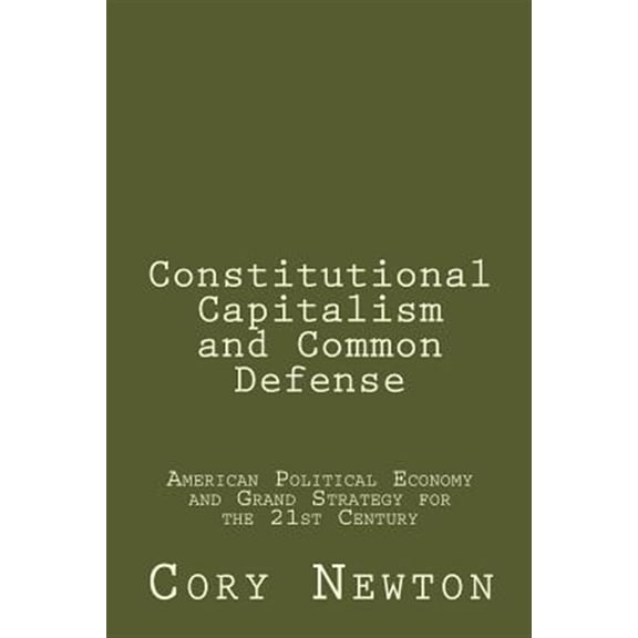 Pre-Owned Constitutional Capitalism and Common Defense : American Political Economy and Grand Strategy for the 21st Century