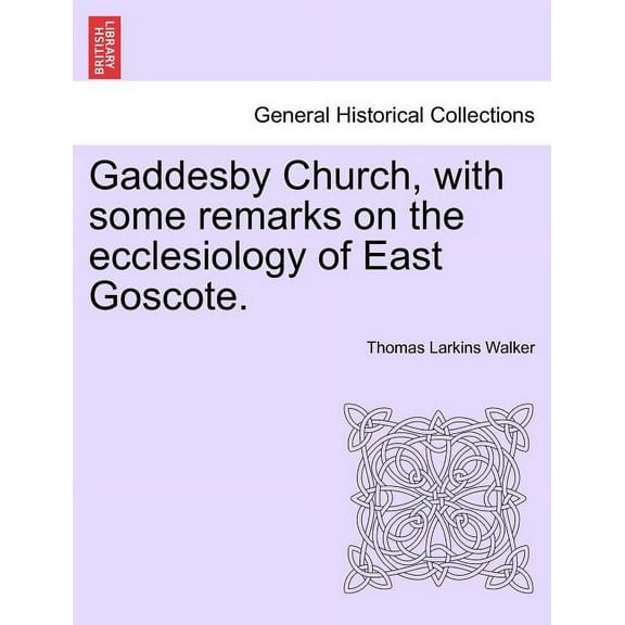 Gaddesby Church, with Some Remarks on the Ecclesiology of East Goscote. (Paperback)