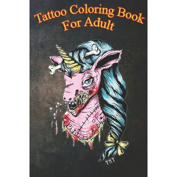 Tattoo Coloring Book For Adult : Time Honored Tattoos Zombie Unicorn - An Coloring Book For Relaxation with Awesome Modern Tattoo Designs (Paperback)