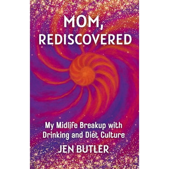 Mom, Rediscovered: My Midlife Breakup with Drinking and Diet Culture, (Paperback)