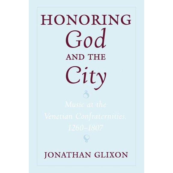 Honoring God and the City: Music at the Venetian Confraternities 1260-1806, (Paperback)