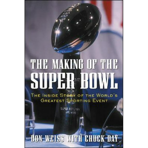 Pre-Owned The Making of the Super Bowl : The Inside Story of the World's Greatest Sporting Event (Hardcover) 0071395059 9780071395052
