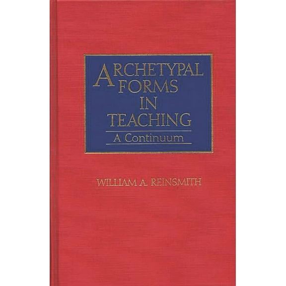 Contributions to the Study of Education Archetypal Forms in Teaching: A Continuum, (Hardcover)