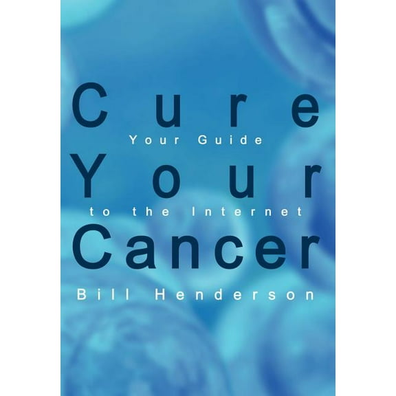 Cure Your Cancer: Your Guide to the Internet (Hardcover)