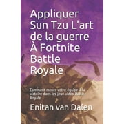 ENITAN VAN DALEN Appliquer Sun Tzu L'art de la guerre Fortnite Battle Royale: Comment mener votre quipe la victoire dans les jeux vido Battle-Royale (Paperback)