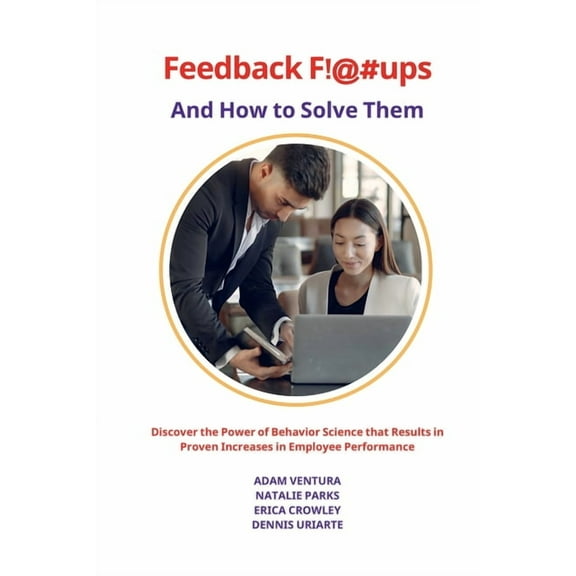 Feedback F!@#ups and How to Solve Them: Discover the Power of Behavior Science that Results in Proven Increases in Emplo, (Paperback)