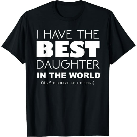 Funny I Have The Best Daughter In The World T-Shirt T-Shirt