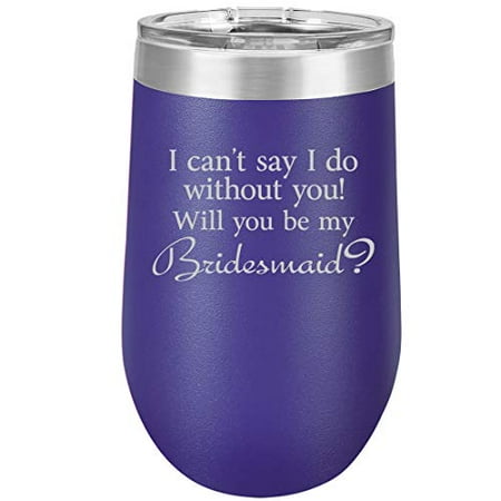 

16 oz Double Wall Vacuum Insulated Stainless Steel Stemless Wine Tumbler Glass Coffee Travel Mug With Lid I Can t Say I Do Without You Will You Be My Bridesmaid Proposal (Purple)